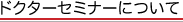 ドクターセミナーについて